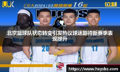 北京篮球队状态转变引发热议球迷期待新赛季表现提升