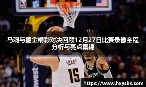 马刺与掘金精彩对决回顾12月27日比赛录像全程分析与亮点集锦
